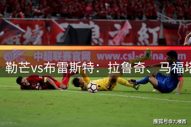 勒芒vs布雷斯特：拉鲁奇、马福塔首发，阿若克、农热出战